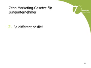 Zehn Marketing-Gesetze für
Jungunternehmer



2. Be different or die!




                             14
 