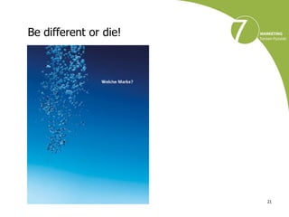 Be different or die!




                       21
 