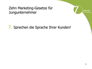 Zehn Marketing-Gesetze für
Jungunternehmer



7. Sprechen die Sprache Ihrer Kunden!




                                        51
 