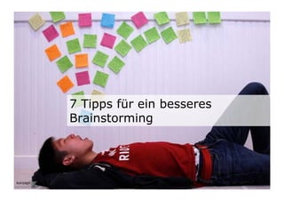 7 Tipps für ein besseres
                           Brainstorming



Binzallee 20
8055 Zürich
T +41 44 585 39 20
info@konzeptwerkstatt.ch
www.konzeptwerkstatt.ch
 