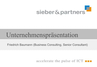 Unternehmenspräsentation
Friedrich Baumann (Business Consulting, Senior Consultant)
 