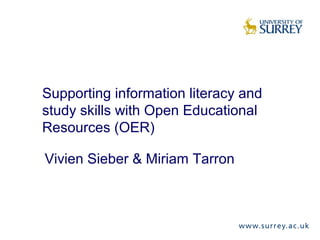 Supporting information literacy and
study skills with Open Educational
Resources (OER)

Vivien Sieber & Miriam Tarron
 