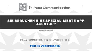 SIE BRAUCHEN EINE SPEZIALISIERTE APP
AGENTUR?
www.panacom.ch
▷ Pana Communication
PANA COMMUNICATION KURZ VORSTELLT.
TERMIN VEREINBAREN
 