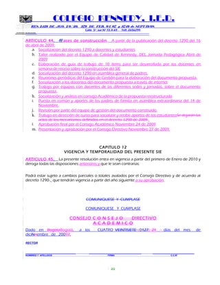 SECRETARIA DE EDUCACION
COLEGIO KENNEDY, I.E.D.
RES. 2429 DE AGO. 2 0 / 20, 379 DE FEB. 0 1/ 07 y 3749 de SEPT 19/08
Calle 5º sur Nº 72 A 69 Telf. 2656299
=============================================================
ARTICULO 44. fFases de construcción. A partir de la publicación del decreto 1290 del 16
de abril de 2009.
a. Socialización del decreto 1290 a docentes y estudiantes
b. Taller realizado por el Equipo de Calidad de Kennedy, DEL Jornada Pedagógica Abril de
2009
c. Elaboración de guía de trabajo de 10 ítems para ser desarrollada por los docentes en
semana de receso sobre la construcción del SIE
d. Socialización del decreto 1290 en asamblea general de padres.
e. Reuniones periódicas del Equipo de Gestión para la elaboración del documento propuesta.
f. Socialización a los docentes del documento propuesta a través de internet
g. Trabajo por equipos con docentes de las diferentes sedes y jornadas, sobre el documento
propuesta.
h. Socialización y análisis en consejo Académico de la propuesta reestructurada
i. Puesta en común y aportes de los padres de familia en asamblea extraordinaria del 14 de
Noviembre.
j. Revisión por parte del equipo de gestión del documento construido.
k. Trabajo en dirección de curso para socializar y recibir aportes de los estudiantesSe dejarán las
actas de los mecanismos definidos en el decreto 1290 de 2009..
l. Aprobación final por el Consejo Académico Noviembre 24 de 2009
m. Presentación y aprobación por el Consejo Directivo Noviembre 27 de 2009.
CAPITULO 12
VIGENCIA Y TEMPORALIDAD DEL PRESENTE SIE
ARTICULO 45. La presente resolución entra en vigencia a partir del primero de Enero de 2010 y
deroga todas las disposiciones anteriores y que le sean contrarias.
Podrá estar sujeto a cambios parciales o totales avalados por el Consejo Directivo y de acuerdo al
decreto 1290 , que tendrán vigencia a partir del año siguiente a su aprobación.
COMUNIQUESE Y CUMPLASE
COMUNIQUESE Y CUMPLASE
CONSEJO C O N S E J O DIRECTIVO
A C A D E M I C O
Dado en BogotaBogotá, a los CUATRO VEINTISIETE (0427) 24 días del mes de
diciNnembre de 20097.
RECTOR
____________________________ _____________________________ _______________________
NOMBRES Y APELLIDOS FIRMA C.C.Nº
20
 