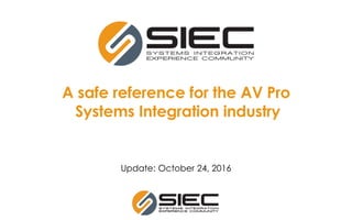 A safe reference for the AV Pro
Systems Integration industry
Update: October 24, 2016
 