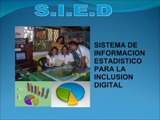 S.I.E.D SISTEMA DE INFORMACION ESTADISTICO PARA LA INCLUSION DIGITAL 