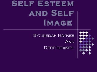 Self Esteem and Self Image   By: Siedah Haynes And Dede doakes  