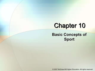 © 2007 McGraw-Hill Higher Education. All rights reserved.
Chapter 10
Basic Concepts of
Sport
 