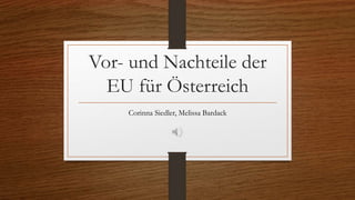 Vor- und Nachteile der
EU für Österreich
Corinna Siedler, Melissa Bardack
 