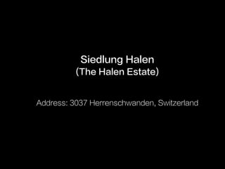 Siedlung Halen
(The Halen Estate)
!
!
Address: 3037 Herrenschwanden, Switzerland
 