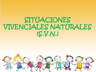 SITUACIONES
VIVENCIALES NATURALES
(S.V.N.)
 