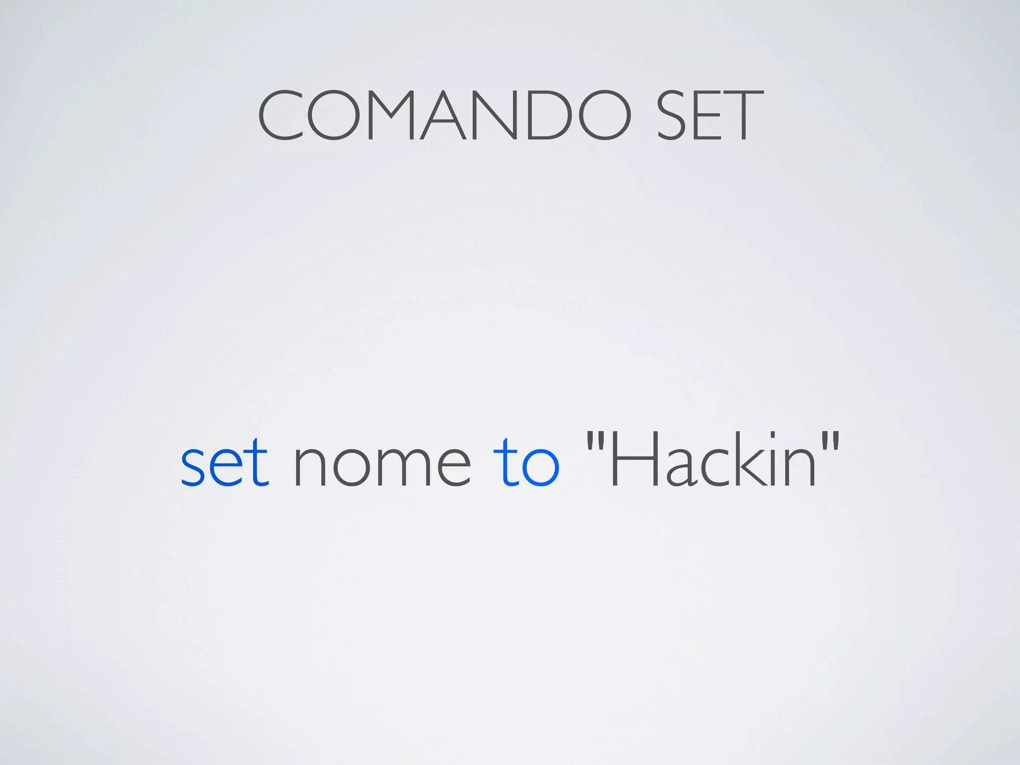 COMANDO SET



set nome to "Hackin"
 