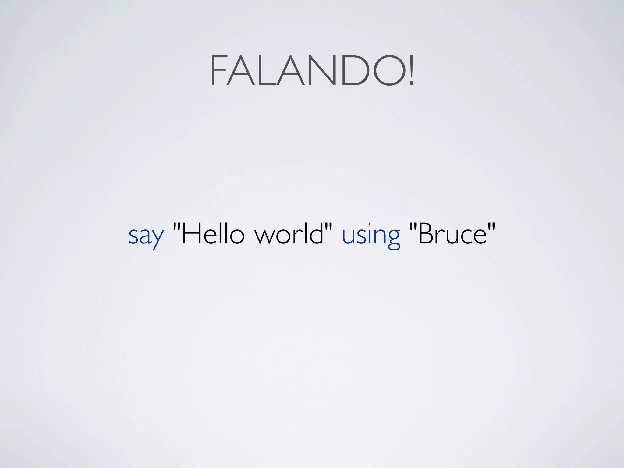 FALANDO!


say "Hello world" using "Bruce"
 