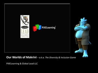 Our Worlds of Makrini – a.k.a. The Diversity & Inclusion GamePIXELearning & Global Lead LLC