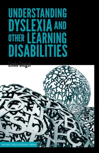 UnderStandInG
DYSLEXIAand
other LEARNING
DISABILITIES
Linda Siegel
PACIFIC EDUCATIONAL PRESS
 