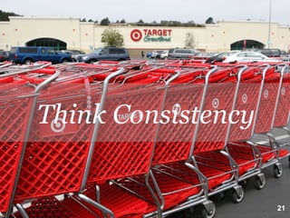 Think Consistency


                    21
 