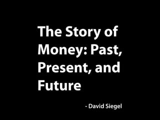 The Story of
Money: Past,
Present, and
Future
- David Siegel
 