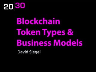 20 30
Blockchain
Token Types &
Business Models
David Siegel
20 30
 