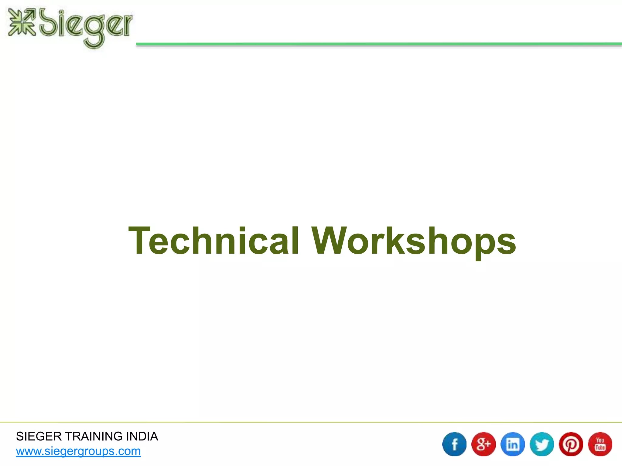 Technical Workshops 
SIEGER TRAINING INDIA 
www.siegergroups.com 
 
