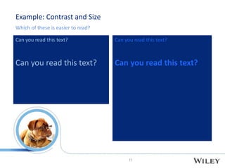 11
Example: Contrast and Size
Which of these is easier to read?
Can you read this text?
Can you read this text?
Can you re...