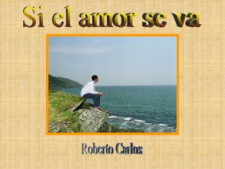 Si el amor se va Roberto Carlos 
