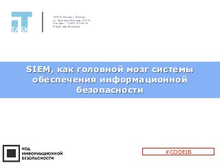 SIEM, как головной мозг системы
обеспечения информационной
безопасности
105082, Россия, г. Москва
ул. Большая Почтовая, 55/59с1
Телефон: +7 (495) 972-98-26
E-mail: info@it-task.ru
#CODEIB
 