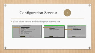 Configuration Serveur
• Nous allons ensuite modifier le system comme suit:
2
 