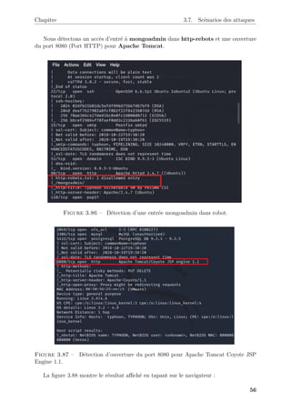 Chapitre 3.7. Scénarios des attaques
Nous détectons un accès d’entré à mongoadmin dans http-rebots et une ouverture
du port 8080 (Port HTTP) pour Apache Tomcat.
Figure 3.86 – Détection d’une entrée mongoadmin dans robot.
Figure 3.87 – Détection d’ouverture du port 8080 pour Apache Tomcat Coyote JSP
Engine 1.1.
La figure 3.88 montre le résultat affiché en tapant sur le navigateur :
56
 