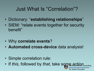 Security Warrior Consulting
www.securitywarriorconsulting.com
Dr. Anton Chuvakin
Just What Is “Correlation”?
• Dictionary:...