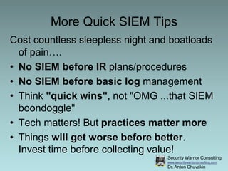 Security Warrior Consulting
www.securitywarriorconsulting.com
Dr. Anton Chuvakin
More Quick SIEM Tips
Cost countless sleep...