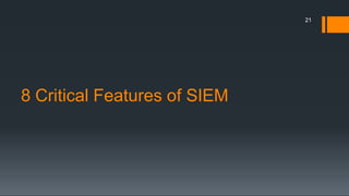 8 Critical Features of SIEM
21
 
