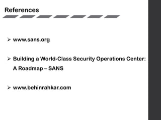  www.sans.org
 Building a World-Class Security Operations Center:
A Roadmap – SANS
 www.behinrahkar.com
References
 
