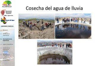 Cosecha del agua de lluvia
1. Resumen
2. Ámbito de la
experiencia
3. Descripción de la
experiencia
4. Logros y beneficios
5. Análisis de la
experiencia
presentada
6. Conclusiones
7. Pautas y
perspectivas
CONTENIDO TEMÁTICO
 