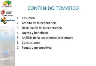 CONTENIDO TEMATICO
1. Resumen
2. Ámbito de la experiencia
3. Descripción de la experiencia
4. Logros y beneficios
5. Análisis de la experiencia presentada
6. Conclusiones
7. Pautas y perspectivas
 