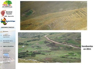 Socobamba
en 2011
1. Resumen
2. Ámbito de la
experiencia
3. Descripción de la
experiencia
4. Logros y beneficios
5. Análisis de la
experiencia
presentada
6. Conclusiones
7. Pautas y
perspectivas
CONTENIDO TEMÁTICO
 