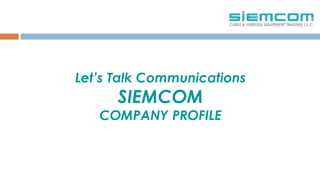 Let’s Talk Communications
SIEMCOM
COMPANY PROFILE
 