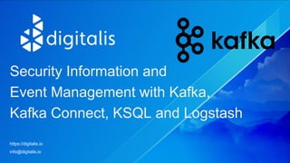 https://digitalis.io
info@digitalis.io
Security Information and
Event Management with Kafka,
Kafka Connect, KSQL and Logstash
 