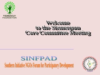 Welcome to the Siemenpuu Core Committee Meeting  Southern Initiative NGOs Forum for Participatory Development SINFPAD 