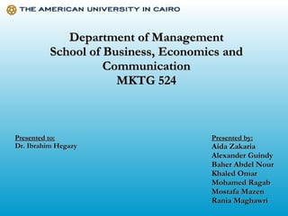 Department of Management School of Business, Economics and Communication MKTG 524 Presented by: Aida Zakaria Alexander Guindy Baher Abdel Nour Khaled Omar Mohamed Ragab Mostafa Mazen Rania Maghawri   Presented to: Dr. Ibrahim Hegazy 