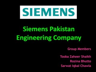 Siemens Pakistan
Engineering Company
Group Members

Tooba Zaheer Shaikh
Rozina Bhutto
Sarwat Iqbal Chawla

 
