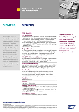SAP Customer Success Profile
                                                                           High Tech – Electronics




                                                                          SIEMENS


                                                                           AT A GLANCE
                                                                          Key Challenges                                                                                                                                 “SAP MaxAttention is
Siemens AG – based in                                                     • Enhance quality of information, provide detailed financial data,                                                                             backed by extensive experi-
                                                                               and integrate legal consolidation and manageme