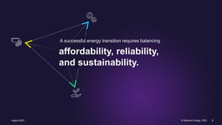2
© Siemens Energy, 2023
August 2023
A successful energy transition requires balancing
affordability, reliability,
and sustainability.
 