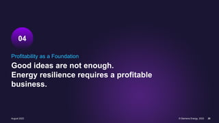 August 2023 © Siemens Energy, 2023 25
Profitability as a Foundation
04
Good ideas are not enough.
Energy resilience requires a profitable
business.
 