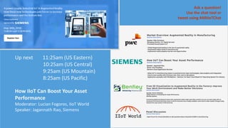 Up next 11:25am (US Eastern)
10:25am (US Central)
9:25am (US Mountain)
8:25am (US Pacific)
How IIoT Can Boost Your Asset
Performance
Moderator: Lucian Fogoros, IIoT World
Speaker: Jagannath Rao, Siemens
Ask a question!
Use the chat tool or
tweet using #ARIIoTChat
c
 