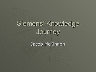 Siemens’ Knowledge Journey Jacob McKinnon 