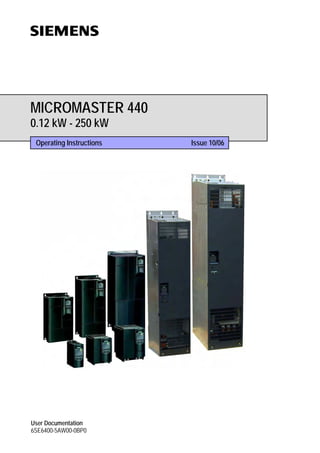 MICROMASTER 440
0.12 kW - 250 kW
Operating Instructions Issue 10/06
User Documentation
6SE6400-5AW00-0BP0
 
