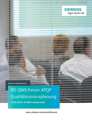 www.siemens.com/mom/ibs-qms
Siemens PLM Software
IBS QMS:forum APQP
Qualitätsvorausplanung
13.09.2016 67468 Frankenstein
 