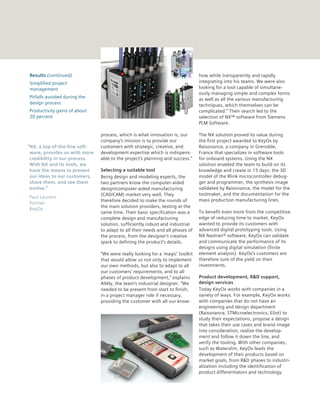 Results (continued)                                                            how while transparently and rapidly
Simplified project                                                             integrating into his teams. We were also
management                                                                     looking for a tool capable of simultane-
                                                                               ously managing simple and complex forms
Pitfalls avoided during the                                                    as well as all the various manufacturing
design process                                                                 techniques, which themselves can be
Productivity gains of about                                                    complicated.” Their search led to the
20 percent                                                                     selection of NX™ software from Siemens
                                                                               PLM Software.

                               process, which is what innovation is, our       The NX solution proved its value during
                               company’s mission is to provide our             the first project awarded to KeyOx by
“NX, a top-of-the-line soft-   customers with strategic, creative, and         Raisonance, a company in Grenoble,
 ware, provides us with more   development expertise which is indispens-       France that specializes in software tools
 credibility in our process.   able to the project’s planning and success.”    for onboard systems. Using the NX
 With NX and its tools, we                                                     solution enabled the team to build on its
 have the means to present     Selecting a suitable tool                       knowledge and create in 15 days: the 3D
 our ideas to our customers,   Being design and modeling experts, the          model of the Rlink microcontroller debug-
 share them, and see them      two partners know the computer-aided            ger and programmer, the synthesis image
 evolve.”                      design/computer-aided manufacturing             validated by Raisonance, the model for the
                               (CAD/CAM) market very well. They                toolmaker, and the documentation for the
Paul Laurens
                               therefore decided to make the rounds of         mass production manufacturing lines.
Partner
                               the main solution providers, testing at the
KeyOx
                               same time. Their basic specification was a      To benefit even more from the competitive
                               complete design and manufacturing               edge of reducing time to market, KeyOx
                               solution, sufficiently robust and industrial    wanted to provide its customers with
                               to adapt to all their needs and all phases of   advanced digital prototyping tools. Using
                               the process, from the designer’s creative       NX Nastran® software, KeyOx can validate
                               spark to defining the product’s details.        and communicate the performance of its
                                                                               designs using digital simulation (finite
                               “We were really looking for a ‘magic’ toolkit   element analysis). KeyOx’s customers are
                               that would allow us not only to implement       therefore sure of the yield on their
                               our own methods, but also to adapt to all       investments.
                               our customers’ requirements, and to all
                               phases of product development,” explains        Product development, R&D support,
                               Allély, the team’s industrial designer. “We     design services
                               needed to be present from start to finish,      Today KeyOx works with companies in a
                               in a project manager role if necessary,         variety of ways. For example, KeyOx works
                               providing the customer with all our know-       with companies that do not have an
                                                                               engineering and design department
                                                                               (Raisonance, STMicroelectronics, Eliot) to
                                                                               study their expectations, propose a design
                                                                               that takes their use cases and brand image
                                                                               into consideration, realize the develop-
                                                                               ment and follow it down the line, and
                                                                               verify the tooling. With other companies,
                                                                               such as Waterslim, KeyOx leads the
                                                                               development of their products based on
                                                                               market goals, from R&D phases to industri-
                                                                               alization including the identification of
                                                                               product differentiators and technology.
 