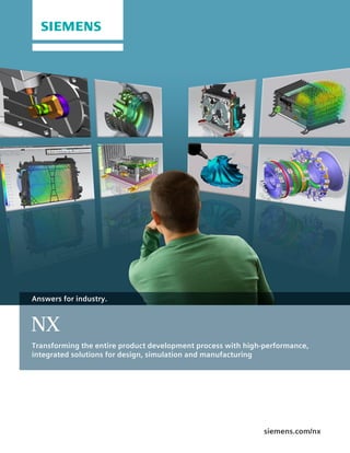siemens.com/nx
NX
Transforming the entire product development process with high-performance,
integrated solutions for design, simulation and manufacturing
Answers for industry.
 