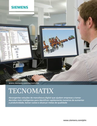 www.siemens.com/tecnomatix

TECNOMATIX
Abrangentes soluções de manufatura digital que ajudam empresas a tomar
decisões mais inteligentes para identificar rapidamente maneiras de aumentar
a produtividade, baixar custos e alcançar metas de qualidade

www.siemens.com/plm

 